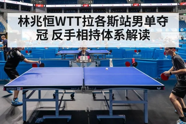 林兆恒WTT拉各斯站男单夺冠 反手相持体系解读
