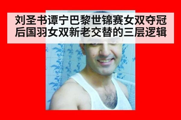 刘圣书谭宁巴黎世锦赛女双夺冠后国羽女双新老交替的三层逻辑